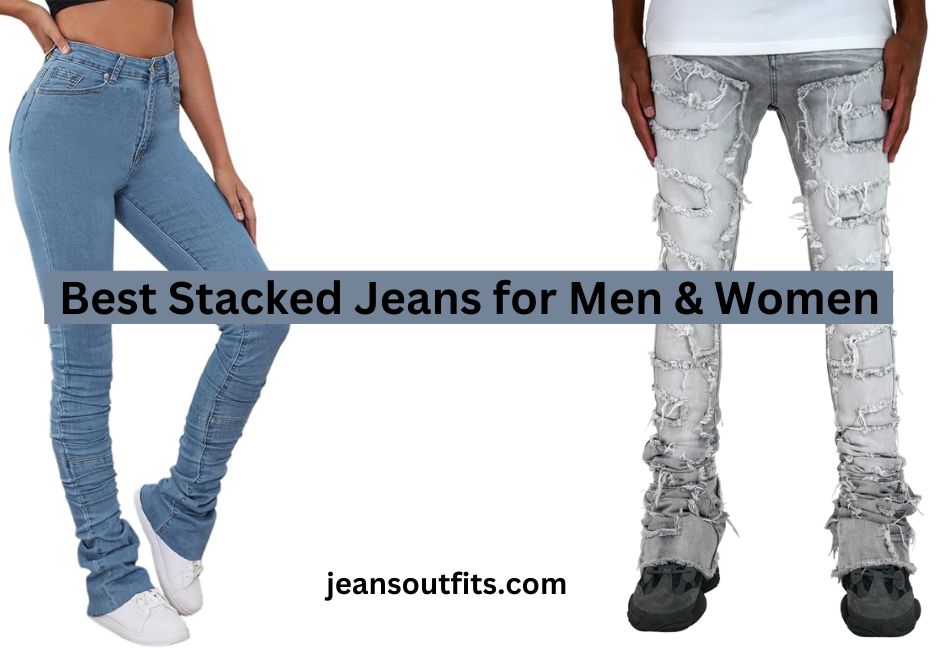 Best Stacked Jeans For Men & Women